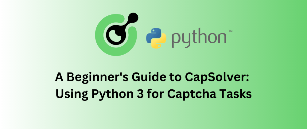 A Beginner's Guide to Capsolver: Using Python 3 for Captcha Tasks